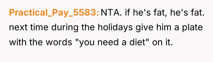 Practical_Pay_5583 NTA. if he's fat, he's fat. next time during...
