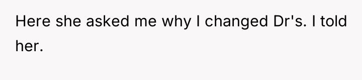 Here she asked me why I changed Dr's. I told...