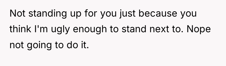 Not standing up for you just because you think I'm...
