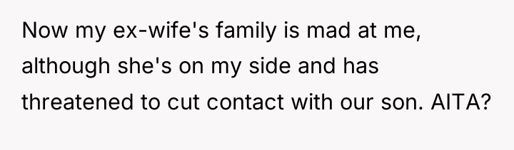 Now my ex-wife's family is mad at me, although she's...
