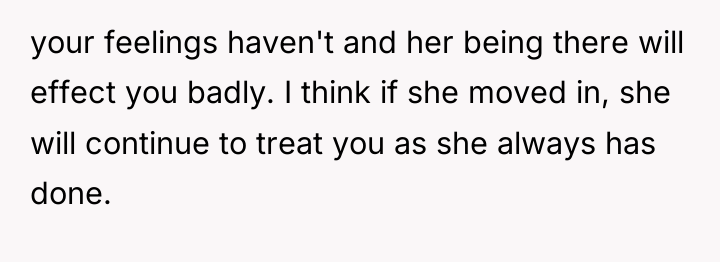 your feelings haven't and her being there will effect you...