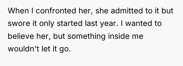 When I confronted her, she admitted to it but swore...