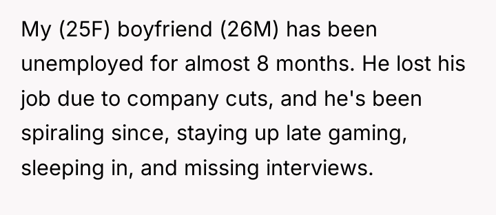 My (25F) boyfriend (26M) has been unemployed for almost 8...
