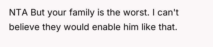 NTA But your family is the worst. I can't believe...