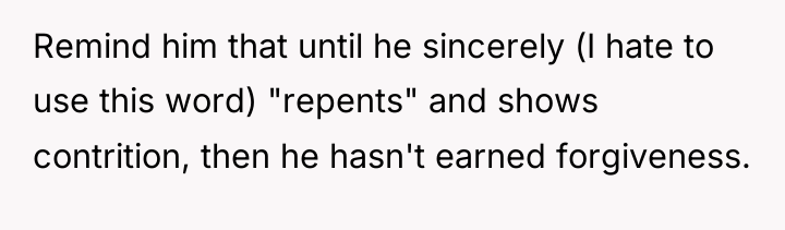 Remind him that until he sincerely (I hate to use...