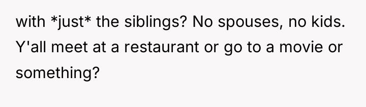 with *just* the siblings? No spouses, no kids. Y'all meet...