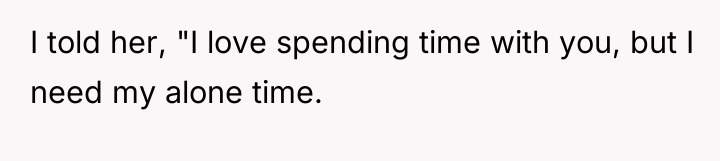 I told her, "I love spending time with you, but...