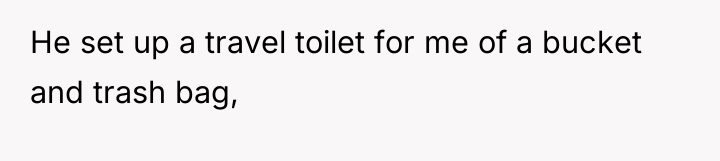 He set up a travel toilet for me of a...