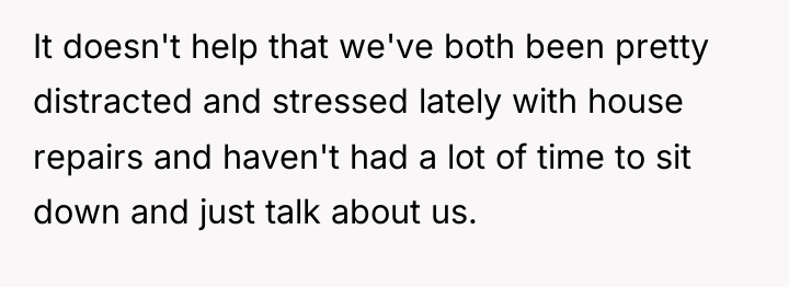 It doesn't help that we've both been pretty distracted and...