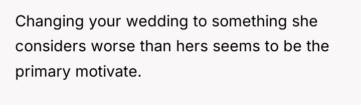 Changing your wedding to something she considers worse than hers...