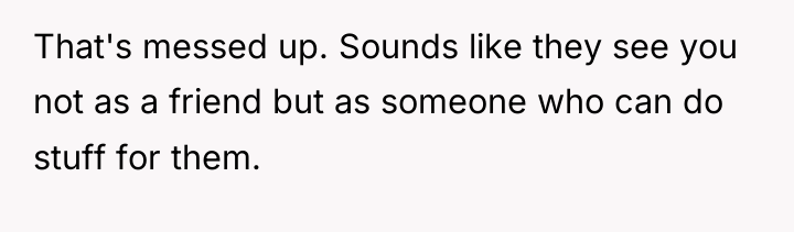 That's messed up. Sounds like they see you not as...