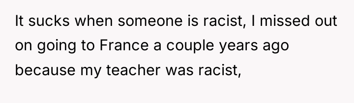 It sucks when someone is racist, I missed out on...