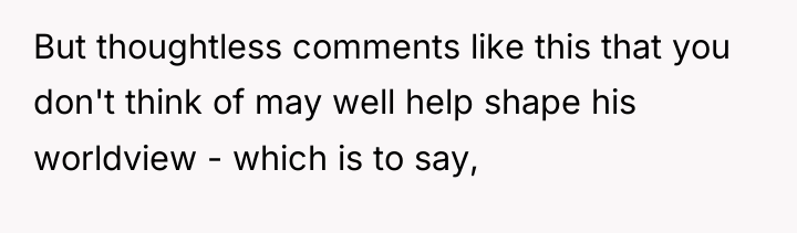 But thoughtless comments like this that you don't think of...