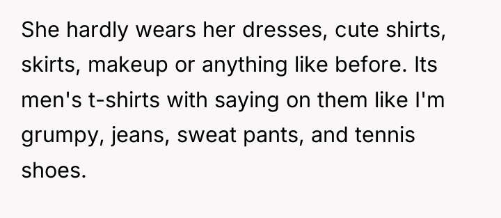She hardly wears her dresses, cute shirts, skirts, makeup or...