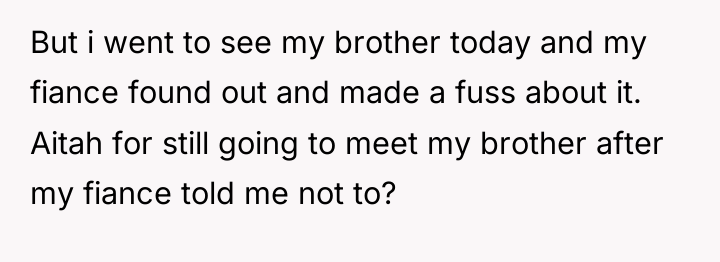But i went to see my brother today and my...