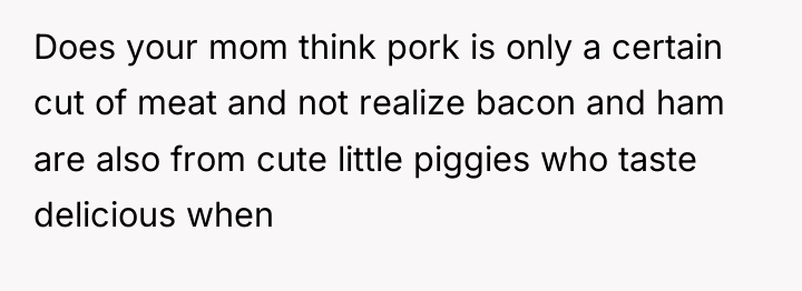 Does your mom think pork is only a certain cut...