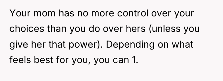 Your mom has no more control over your choices than...