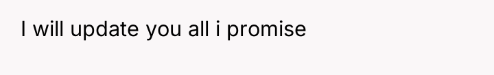 I will update you all i promise