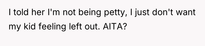 I told her I'm not being petty, I just don't...