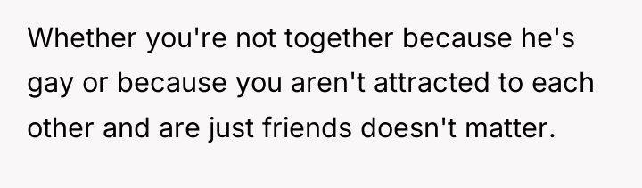 Whether you're not together because he's gay or because you...