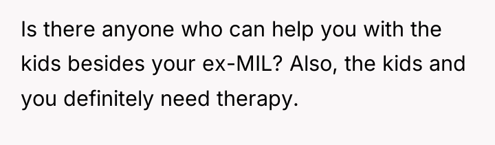 Is there anyone who can help you with the kids...