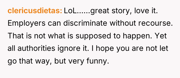 clericusdietas LoL......great story, love it. Employers can discriminate without recourse....