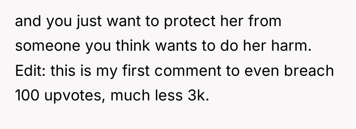 and you just want to protect her from someone you...