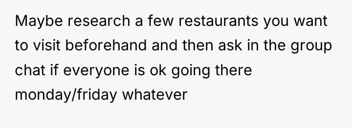 Maybe research a few restaurants you want to visit beforehand...