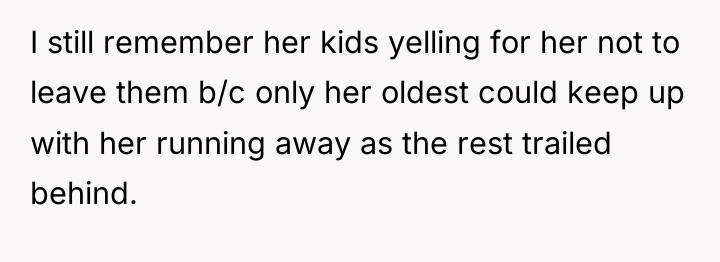 I still remember her kids yelling for her not to...