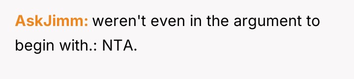AskJimm weren't even in the argument to begin with.: NTA.