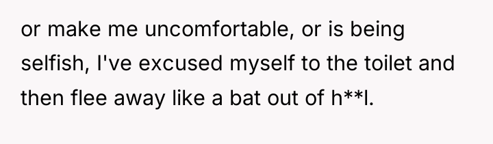 or make me uncomfortable, or is being selfish, I've excused...
