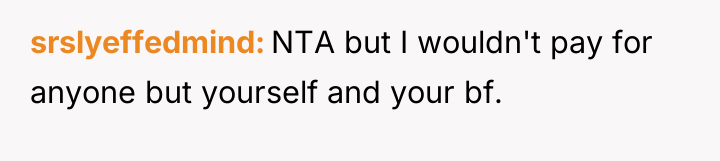 srslyeffedmind NTA but I wouldn't pay for anyone but yourself...