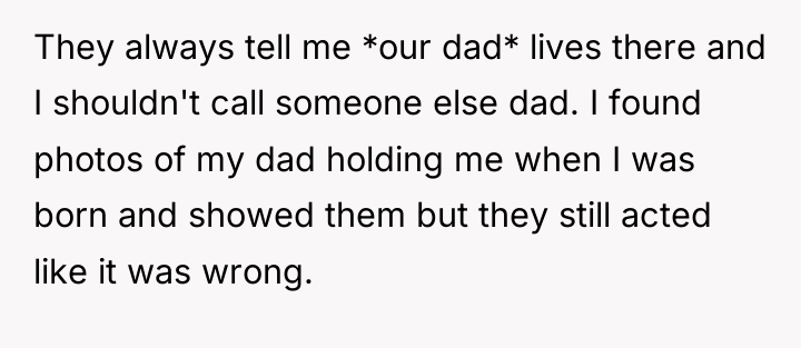 They always tell me *our dad* lives there and I...