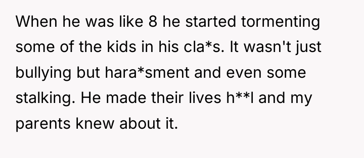 When he was like 8 he started tormenting some of...