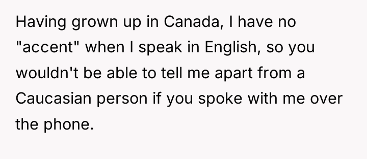 Having grown up in Canada, I have no "accent" when...