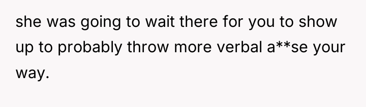 she was going to wait there for you to show...