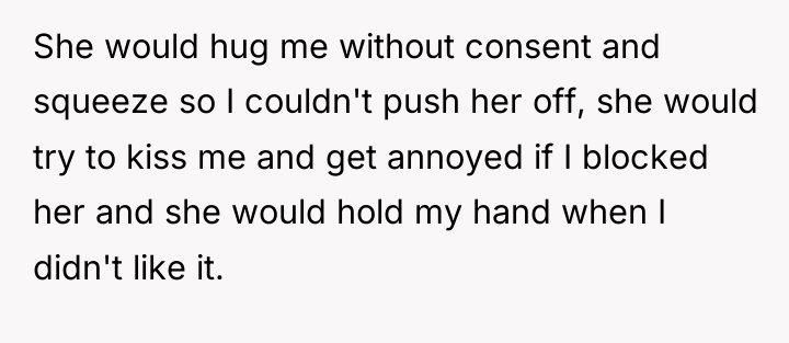 She would hug me without consent and squeeze so I...