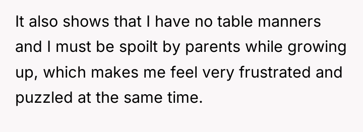 It also shows that I have no table manners and...