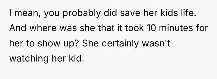 I mean, you probably did save her kids life. And...