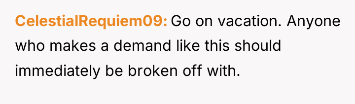 CelestialRequiem09 Go on vacation. Anyone who makes a demand like...