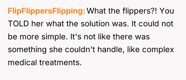 FlipFlippersFlipping What the flippers?! You TOLD her what the solution...