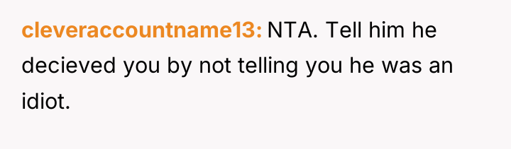 cleveraccountname13 NTA. Tell him he decieved you by not telling...