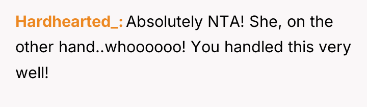 Hardhearted_ Absolutely NTA! She, on the other hand..whoooooo! You handled...