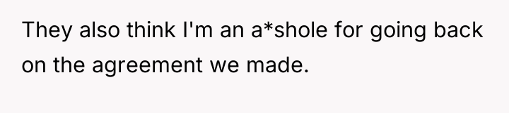 They also think I'm an a*shole for going back on...