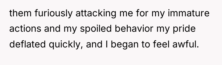 them furiously attacking me for my immature actions and my...