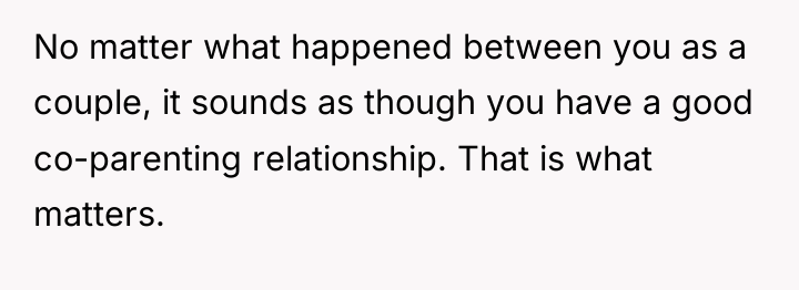 No matter what happened between you as a couple, it...