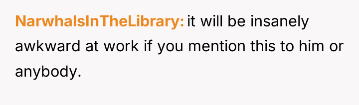 NarwhalsInTheLibrary it will be insanely awkward at work if you...