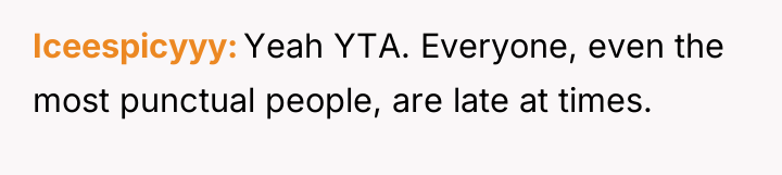 Iceespicyyy Yeah YTA. Everyone, even the most punctual people, are...