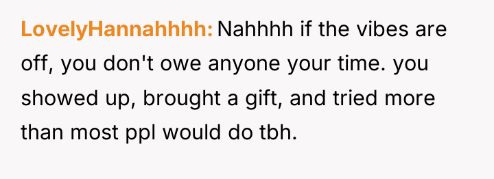 LovelyHannahhhh Nahhhh if the vibes are off, you don't owe...