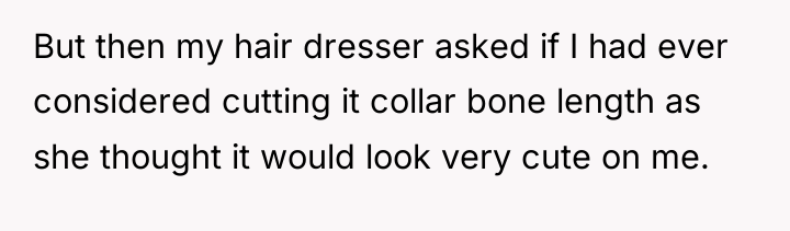 But then my hair dresser asked if I had ever...